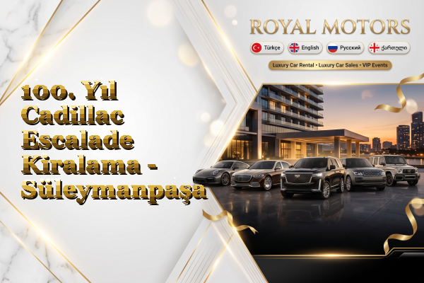 100. Yıl Cadillac Escalade Kiralama - Süleymanpaşa