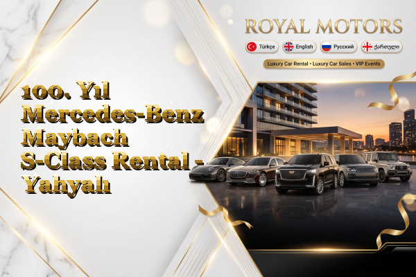 100. Yıl Mercedes-Benz Maybach S-Class Rental - Yahyalı