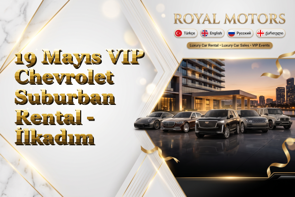19 Mayıs VIP Chevrolet Suburban Rental - İlkadım