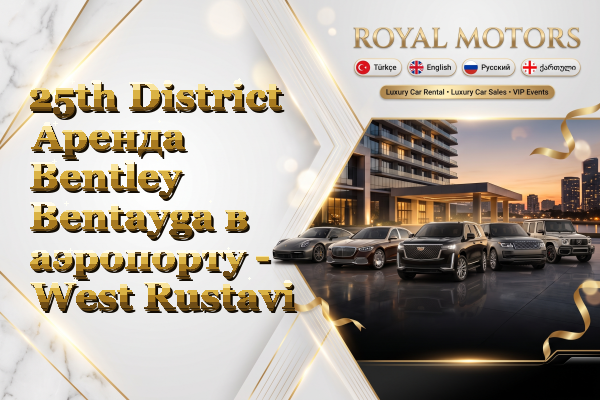 25th District Аренда Bentley Bentayga в аэропорту - West Rustavi