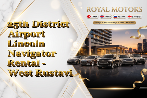 25th District Airport Lincoln Navigator Rental - West Rustavi
