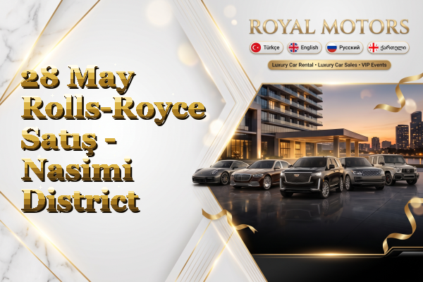 28 May Rolls-Royce Satış - Nasimi District