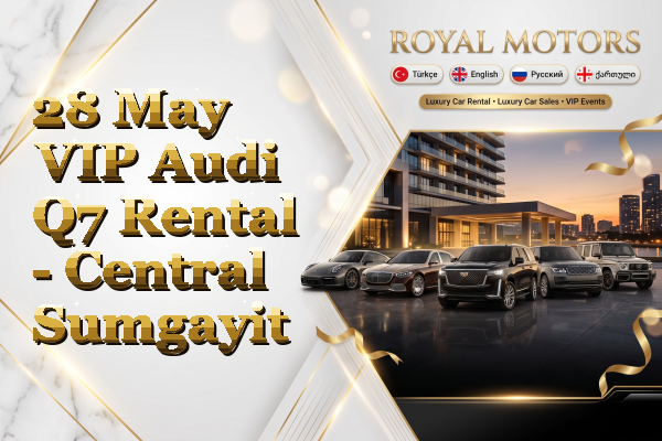 28 May VIP Audi Q7 Rental - Central Sumgayit