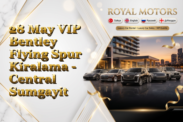 28 May VIP Bentley Flying Spur Kiralama - Central Sumgayit