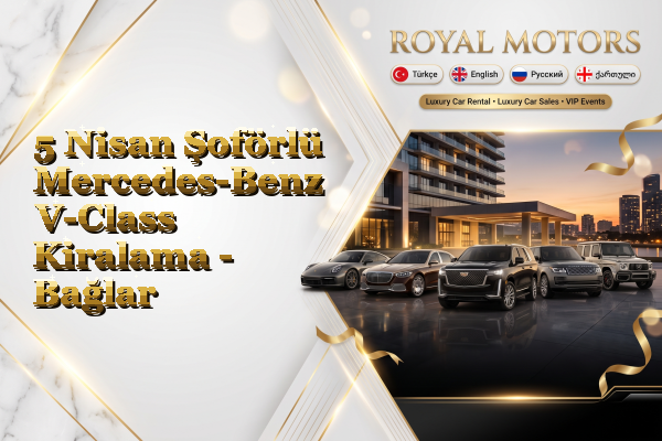 5 Nisan Şoförlü Mercedes-Benz V-Class Kiralama - Bağlar