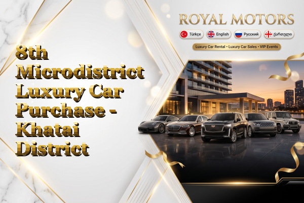 8th Microdistrict Luxury Car Purchase - Khatai District