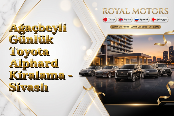 Ağaçbeyli Günlük Toyota Alphard Kiralama - Sivaslı