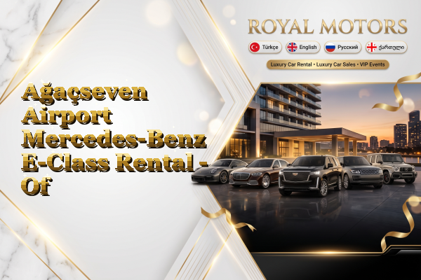 Ağaçseven Airport Mercedes-Benz E-Class Rental - Of
