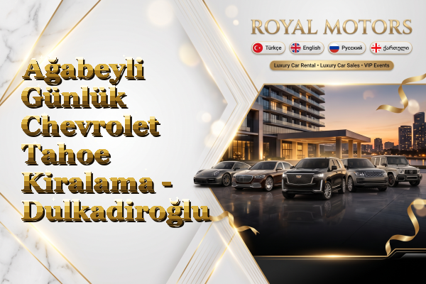 Ağabeyli Günlük Chevrolet Tahoe Kiralama - Dulkadiroğlu