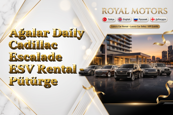Ağalar Daily Cadillac Escalade ESV Rental - Pütürge