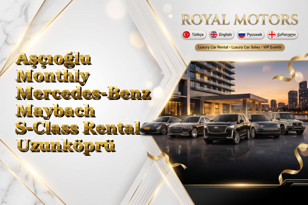 Aşçıoğlu Monthly Mercedes-Benz Maybach S-Class Rental - Uzunköprü