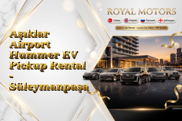 Aşıklar Airport Hummer EV Pickup Rental - Süleymanpaşa