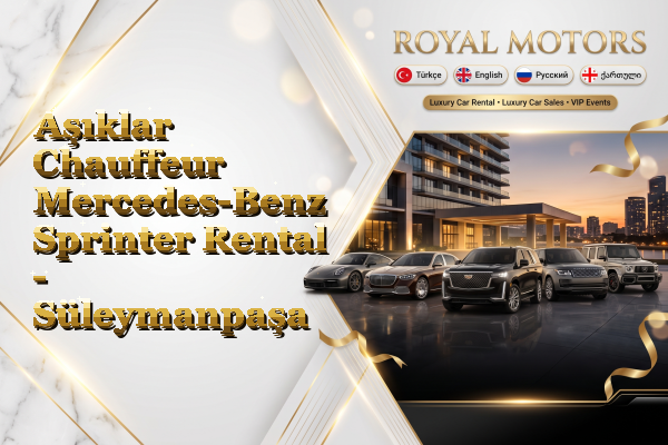 Aşıklar Chauffeur Mercedes-Benz Sprinter Rental - Süleymanpaşa