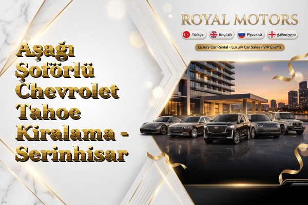 Aşağı Şoförlü Chevrolet Tahoe Kiralama - Serinhisar