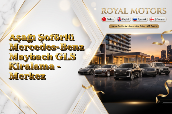 Aşağı Şoförlü Mercedes-Benz Maybach GLS Kiralama - Merkez