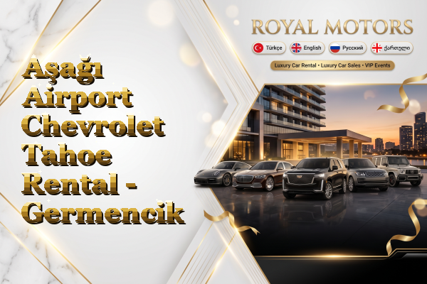 Aşağı Airport Chevrolet Tahoe Rental - Germencik