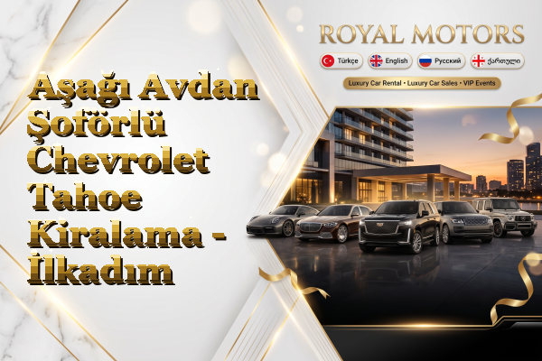 Aşağı Avdan Şoförlü Chevrolet Tahoe Kiralama - İlkadım