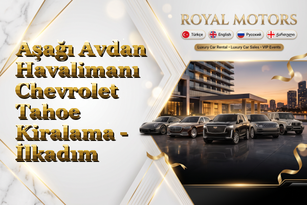 Aşağı Avdan Havalimanı Chevrolet Tahoe Kiralama - İlkadım