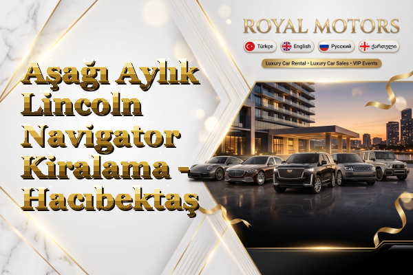 Aşağı Aylık Lincoln Navigator Kiralama - Hacıbektaş