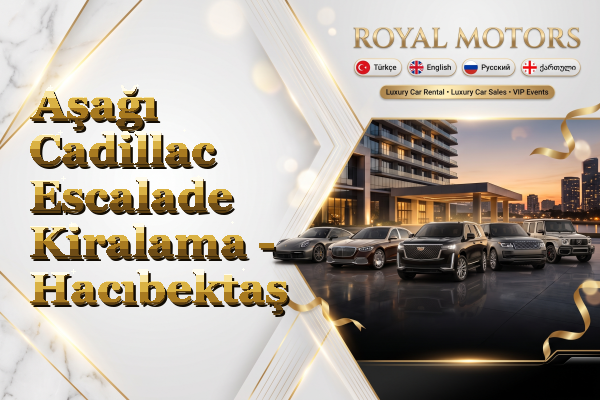 Aşağı Cadillac Escalade Kiralama - Hacıbektaş