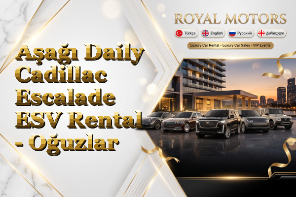 Aşağı Daily Cadillac Escalade ESV Rental - Oğuzlar