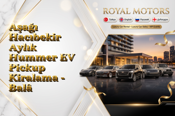 Aşağı Hacıbekir Aylık Hummer EV Pickup Kiralama - Balâ