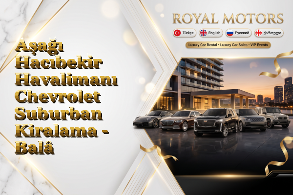Aşağı Hacıbekir Havalimanı Chevrolet Suburban Kiralama - Balâ