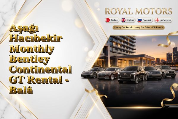 Aşağı Hacıbekir Monthly Bentley Continental GT Rental - Balâ
