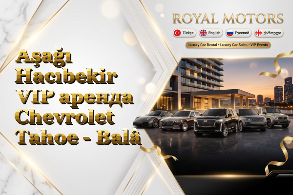 Aşağı Hacıbekir VIP аренда Chevrolet Tahoe - Balâ