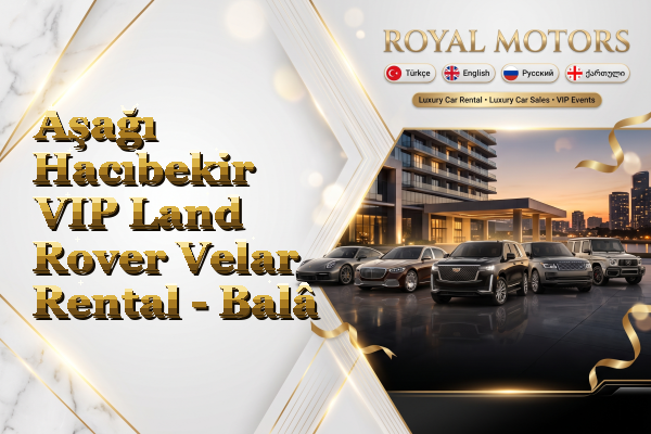 Aşağı Hacıbekir VIP Land Rover Velar Rental - Balâ
