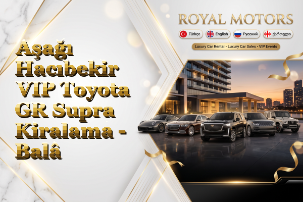 Aşağı Hacıbekir VIP Toyota GR Supra Kiralama - Balâ