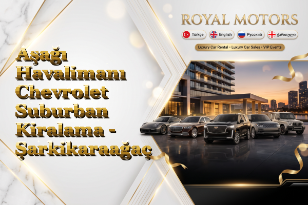Aşağı Havalimanı Chevrolet Suburban Kiralama - Şarkikaraağaç