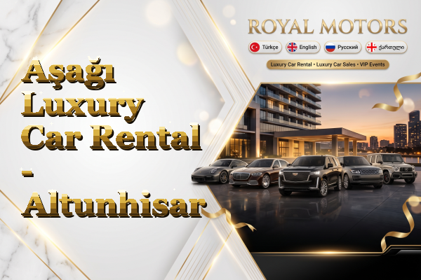 Aşağı Luxury Car Rental - Altunhisar
