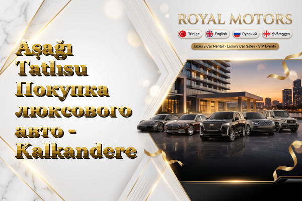 Aşağı Tatlısu Покупка люксового авто - Kalkandere