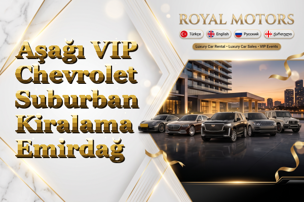 Aşağı VIP Chevrolet Suburban Kiralama - Emirdağ