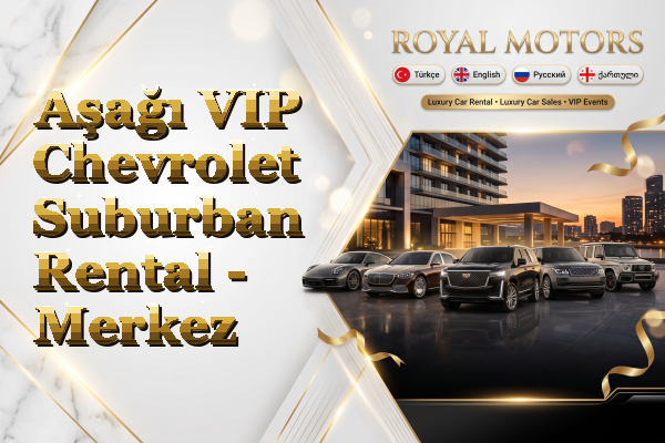 Aşağı VIP Chevrolet Suburban Rental - Merkez