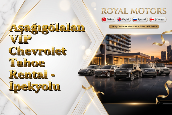 Aşağıgölalan VIP Chevrolet Tahoe Rental - İpekyolu