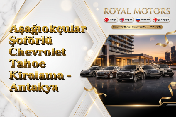 Aşağıokçular Şoförlü Chevrolet Tahoe Kiralama - Antakya