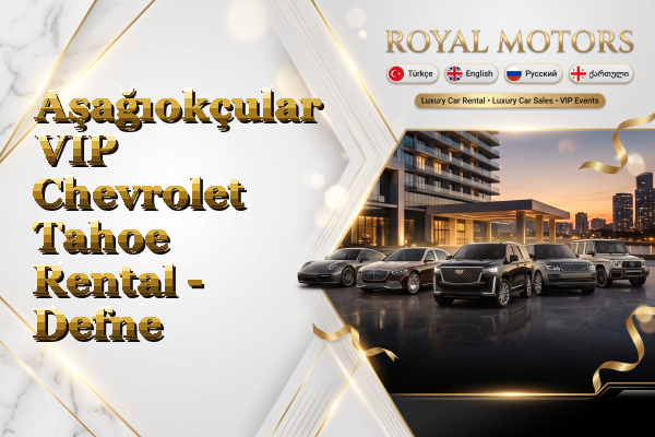 Aşağıokçular VIP Chevrolet Tahoe Rental - Defne
