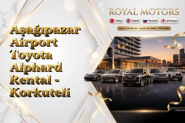 Aşağıpazar Airport Toyota Alphard Rental - Korkuteli