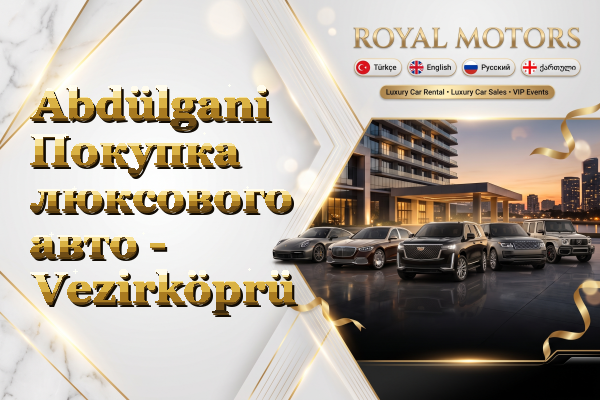 Abdülgani Покупка люксового авто - Vezirköprü