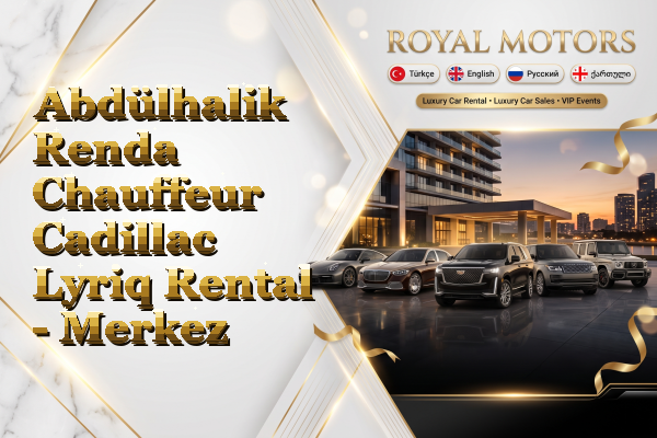 Abdülhalik Renda Chauffeur Cadillac Lyriq Rental - Merkez