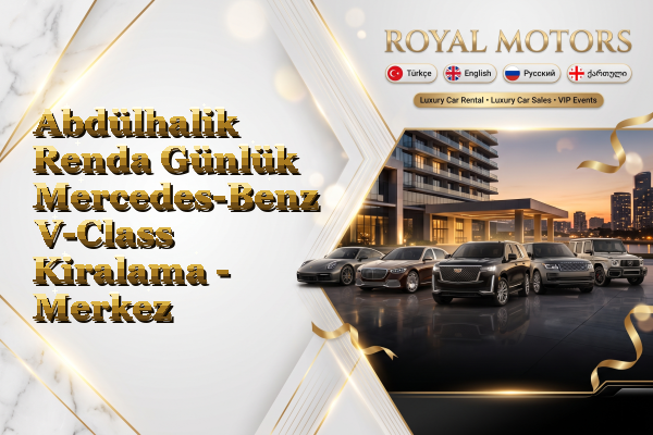 Abdülhalik Renda Günlük Mercedes-Benz V-Class Kiralama - Merkez