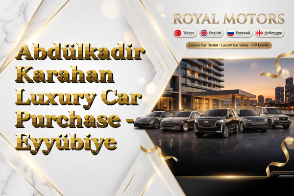 Abdülkadir Karahan Luxury Car Purchase - Eyyübiye
