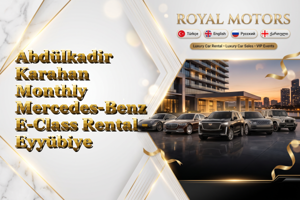 Abdülkadir Karahan Monthly Mercedes-Benz E-Class Rental - Eyyübiye