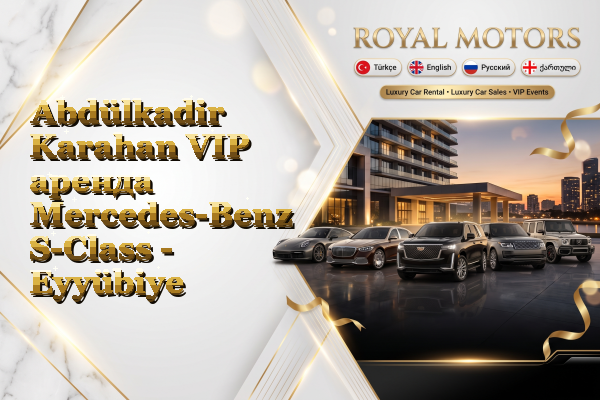 Abdülkadir Karahan VIP аренда Mercedes-Benz S-Class - Eyyübiye
