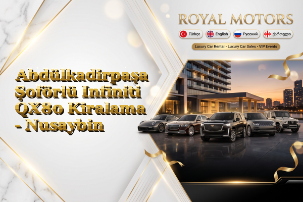 Abdülkadirpaşa Şoförlü Infiniti QX80 Kiralama - Nusaybin