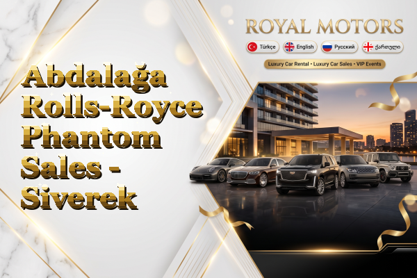 Abdalağa Rolls-Royce Phantom Sales - Siverek