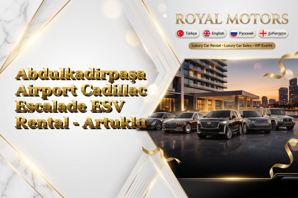 Abdulkadirpaşa Airport Cadillac Escalade ESV Rental - Artuklu
