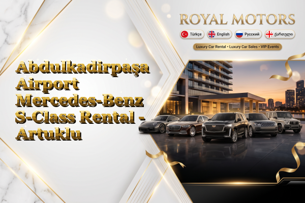 Abdulkadirpaşa Airport Mercedes-Benz S-Class Rental - Artuklu